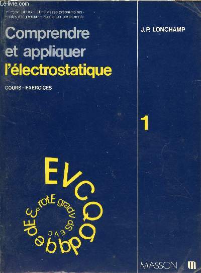 COMPRENDRE ET APPLIQUER L'ELECTROSTATIQUE - COURS ET EXERCICES / VOLUME 1.