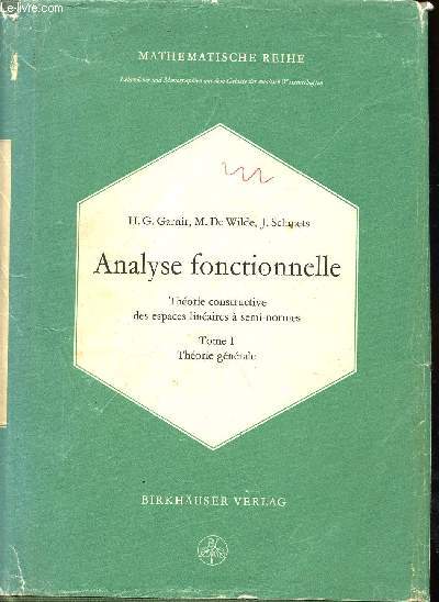 ANALYSE FONCTIONNELLE / THEORIE CONSTRUCTIVE DES ESPACES LINEAIRES A SEMI-NORMES / TOME I : THEORIE GENERALE.