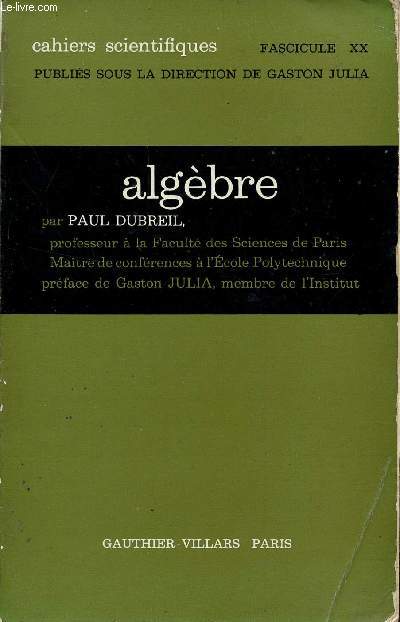 ALGEBRE - TOME I : EQUIVALENCES, OPERATIONS, GROUPES, ANNEUX, CORPS / COLLECTION CAHIERS SCIENTIFIQUES - FASCICULE XX.