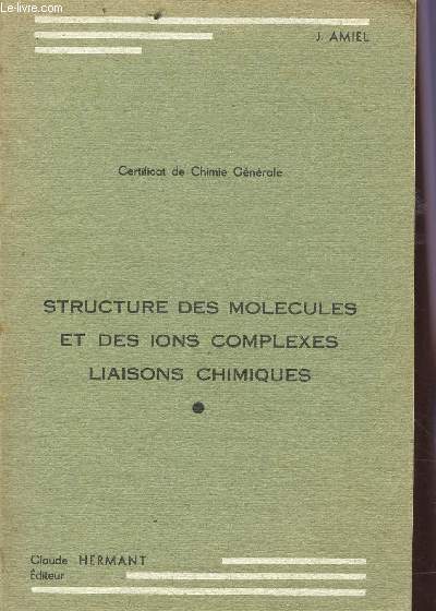 STRUCTURE DES MOLECULES ET DES IONS COMPLEXES - LIAISONS CHIMIQUES / CERTIFICAT DE CHJIMIE GENERALE.