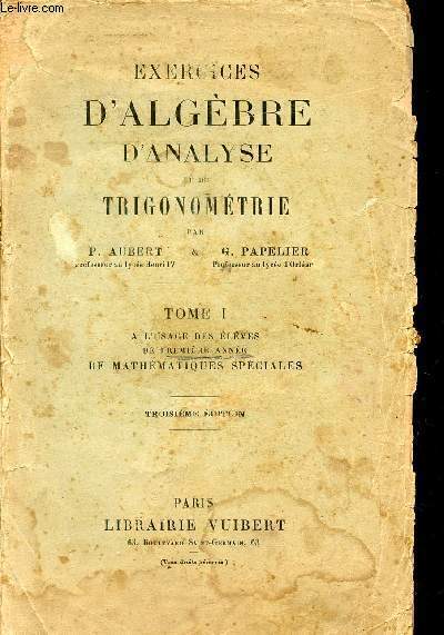 EXERCICES D'ALGEBRE D'ANALYSE ET DE TRIGONOMETRIE / TOME I - A L'USAGE DES ELEVES DE PREMIERE ANNEE DE MATHEMATIQUES SPECIALES / TROISIEME EDITION.