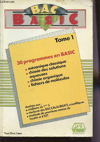 BAC BASIC / TOME 1 : 30 PROGRAMMES EN BASIC : MECANIQUE CLASSIQUE, CHIMIE DES SOLUTIONS AQUEUSES, CHIMIE ORGANIQUE, FICHIERS DE MOLECULES.
