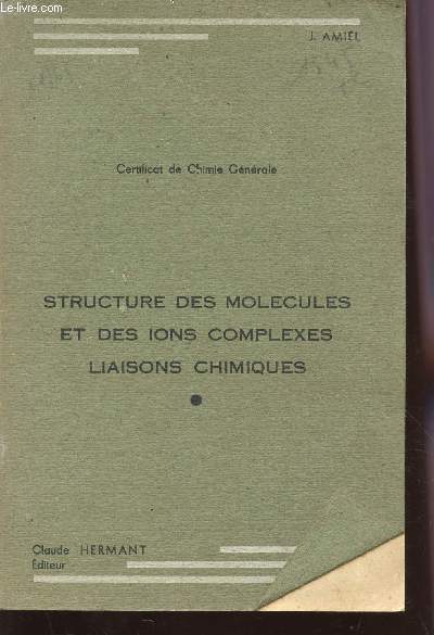 STRUCTURE DES MOLECULES ET DES IONS COMPLEXES - LIAISONS CHIMIQUES / CERTIFCAT DE CHIMIE GENERALE.