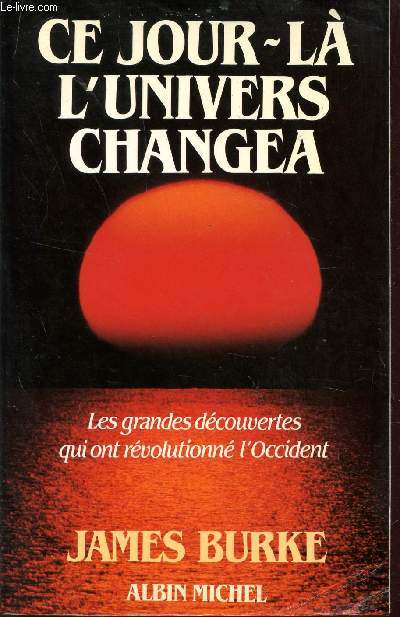 CE JOUR LA L'UNIVERS CHANGEA / LES GRANDES DECOUVERTES QUI ONT REVOLUTIONNE L'OCCIDNET.