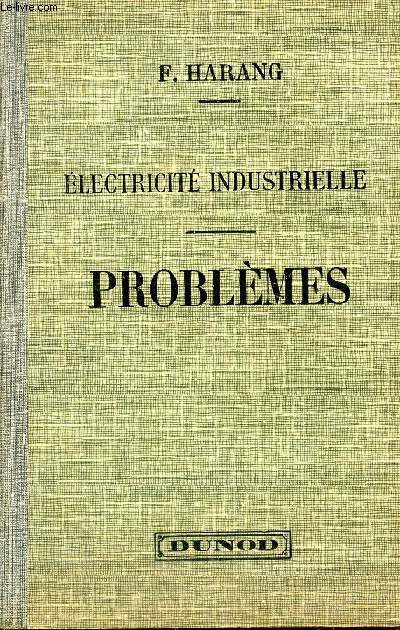 ELECTRICITE INDUSTRIELLE - PROBLEMES - AVEC SCHEMAS ET SOLUTIONS / TROISIEME EDITION.