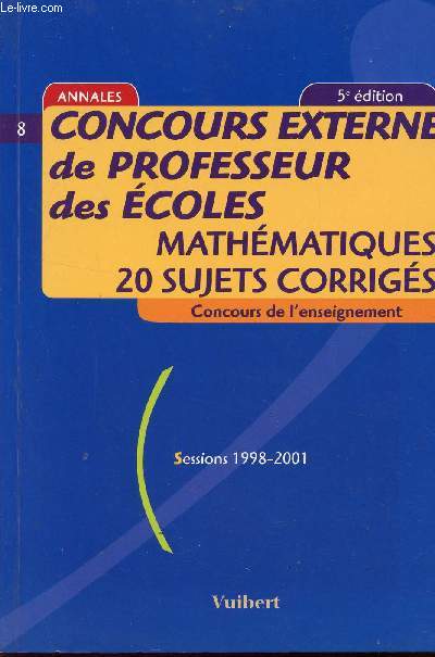 CONCOURS EXTERNE DE PROFESSEURS DES ECOLES - MATHEMATIQUES - 20 SUJETS CORRIGES - CONCOURS DE L'ENSEIGNEMENT / ANNALES / 5 EDITION.