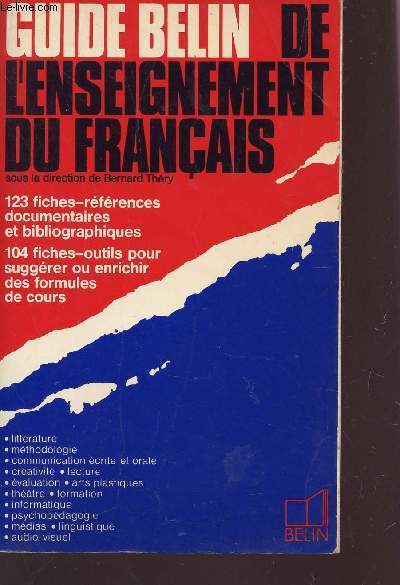 GUIDE BELIN DE L'ENSEIGNEMENT DU FRANCAIS / 123 FICHES REFERENCES DOCUMENTAIRES ET BIBILOGRAPHIQUES - 104 FICHES OUTILS POUR SUGGERER OU ENRICHIR DES FORMULES DE COURS.