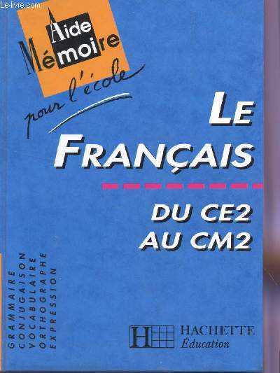 LE FRANCAIS - DU CE2 AU CM2 / AIDE MEMOIRE POUR L'ECOLE.