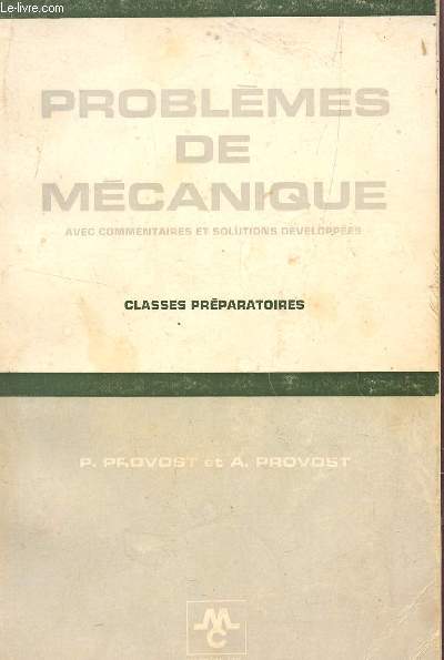 PROBLEMES DE MECANIQUE - AVEC COMMENTAIRES ET SOLUTIONS DEVELOPPEES / CLASSES PREPARATOIRES.