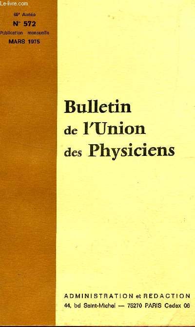 BULLETIN DE L'UNION DES PHYSICIENS / N572 / MARS 1975 / LE TRAITEMENT MATRICIEL DE L'APPROXIMATION DE GAUSS (P. JEAN) / QUELQUES CONSIDERATIONS ELEMENTAIRES RELATIVES AUX RAISONS DE SYMETRIE (M. HULIN) - COMMENT MONTRER DES PLANS ATOMIQUES ( MARCHAND)...