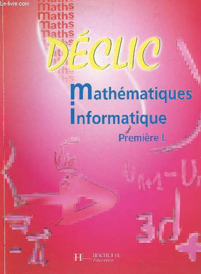 DECLIC - MATHEMATIQUES INFORMATIQUES - CLASSE DE PREMIERE L.