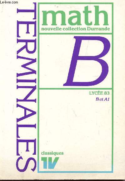 MATHEMATIQUES - CLASSES DE TERMINALES B ET A1 - LYCEE 83 / NOUVELLE COLLECTION DURRANDE.