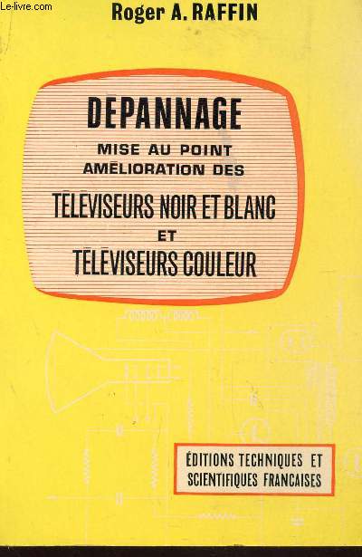DEPANNAGE - MISE AU POINT, AMELIORATION DES TELEVISEURS NOIR ET BLANC ET TELEVISUERS COULEUR - LAMPES ET TRANSISTORS.