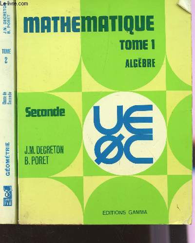 MATHEMATIQUE - EN 2 VOLUMES : TOME 1 : ALGEBRE + TOME 2 : GEOMETRIE / CLASSE DE SECONDE.