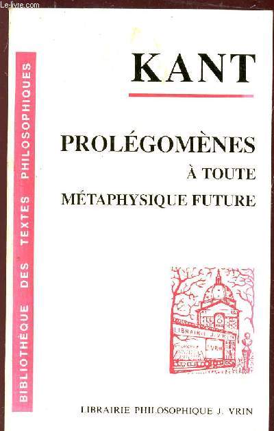 PROLEGOMENES A TOUTE METAPHYSIQUE FUTURE - QUI POURRA SE PRESENTER COMME SCIENCE / 2 EDITION.