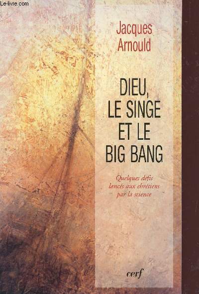 DIEU, LE SINGE ET LE BIG BANG - QUELQUES DEFIS LANCES AUX CHRETIENS PAR LA SCIENCE / 2 EDITION.