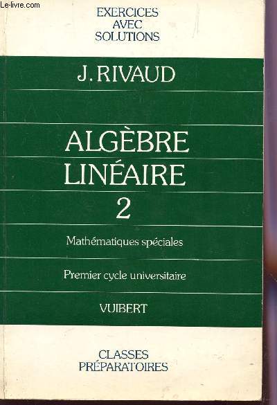 ALGEBRE LINEAIRE - TOME 2 / MATHEMATIQUES SPECIALES - 1eR CYCLE UNIVERSITAIRE / EXERCICES AVEC SOLUTIONS.