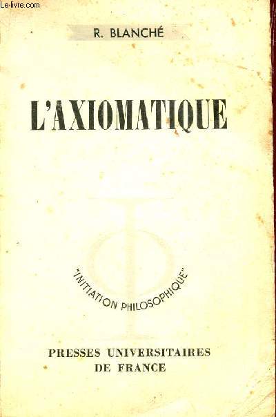 L'AXIOMATIQUE / INITIATION PHILOSOPHIQUE.