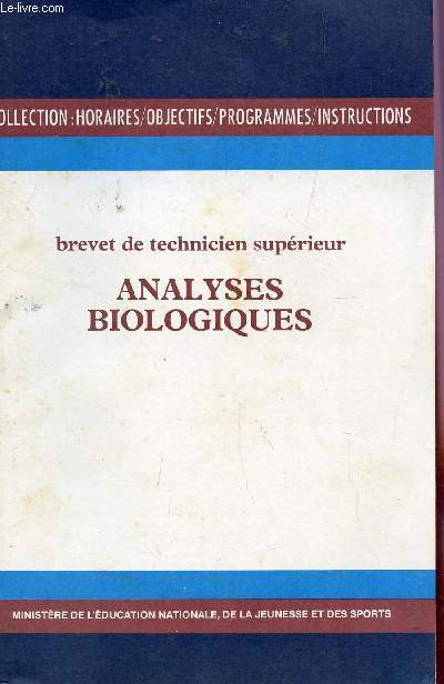 ANALYSES BIOLOGIQUES - BREVET DE TECHNICIEN SUPERIEUR / COLLECTION HORAIRES, OBJECTIFS, PROGRAMMES, INSTRUCTIONS.