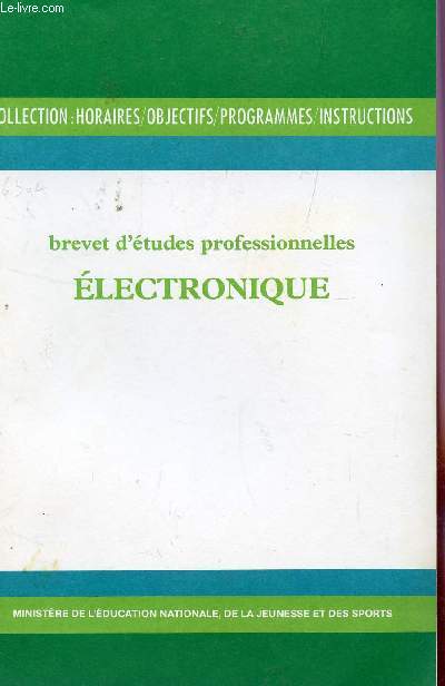 ELECTRONIQUE - BREVET D'ETUDES PROFESSIONNELLES / COLLECTION HORAIRES, OBJECTIFS, PROGRAMMES, INSTRUCTIONS.