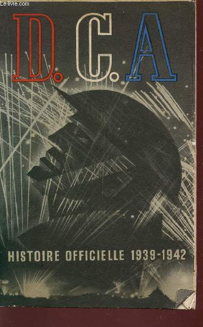 D.C.A. - HISTOIRE OFFICIELLE DES DEFENSES ANTI AERIENNES DE LA GRANDE BRETAGNE DE 1939 A 1942.