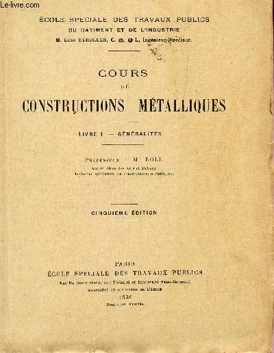 COURS DE CONSTRUCTIONS METALLIQUES / LIVRE I : GENERALITES / ECOLE SPECIALE DES TRAVAUX PUBLICS DU BATIMENT ET DE L'INDUSTRIE / CINQUIEME EDITION.