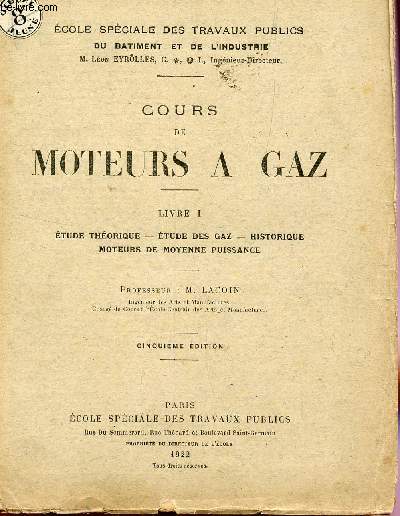 COURS DE MOTEURS A GAZ / LIVRE I : ETUDE THEORIQUE - ETUDE DES GAZ - HISTORIQUE - MOTEURS DE MOYENNE PUISSANCE / ECOLE SPECIALE DES TRAVAUX PUBLICS DU BATIMENT ET DE L'INDUSTRIE / CINQUIEME EDITION.