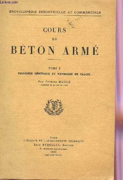 COURS DE BETON ARME / TOME I : PRINCIPES GENERAUX ET METHODES DE CALCUL / ENCYCLOPEDIE INDUSTRIELLE ET COMMERCIALE.