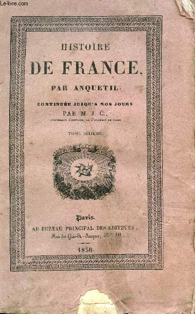 HISTOIRE DE FRANCE PAR ANQUETIL - CONTINUEE JUSQU'A NOS JOURS/ TOME SIXIEME.