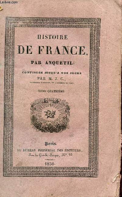HISTOIRE DE FRANCE PAR ANQUETIL - CONTINUEE JUSQU'A NOS JOURS/ TOME QUATRIEME.
