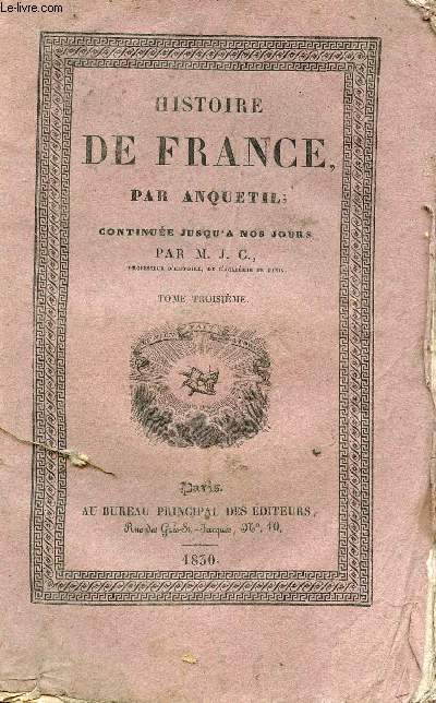 HISTOIRE DE FRANCE PAR ANQUETIL - CONTINUEE JUSQU'A NOS JOURS/ TOME TROISIEME.