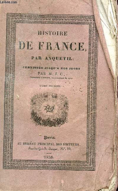 HISTOIRE DE FRANCE PAR ANQUETIL - CONTINUEE JUSQU'A NOS JOURS/ TOME PREMIER.
