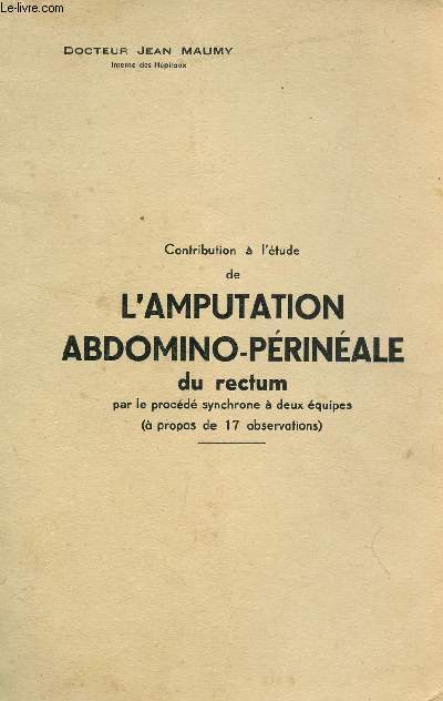 CONTRIBUTION A L'ETUDE DE L'AMPUTATION ABDOMINO-PERINEALE DU RECTUM (PAR LE PROCEDE SYNCHRONE A DEUX EQUIPES - A PROPOS DE 17 OBSERVATIONS).