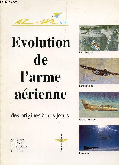 AZUR ET OR : EVOLUTION DE L'ARME AERIENNE - DES ORIGINES A NOS JOURS.