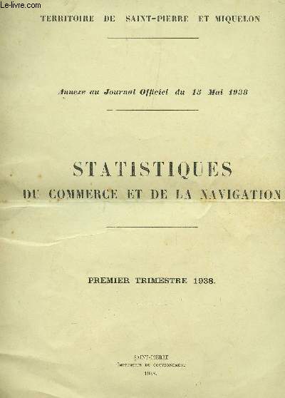 STATISTIQUES DU COMMERCE ET DE LA NAVIGATION - ANNEXE AU JOURNAL OFFICEL DU 13 MAI 1938 / TERRITOIRE DE SAINT PIERRE ET MIQUELON.