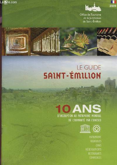 LE GUIDE SAINT EMILION - 10 ANS D'INSCRIPTION AU PATRIMOINE MONDIAL DE L'HUMANITE PAR L'UNESCO - PATRIMOINE, VIGNOBLES, CHAIS, HEBERGEMENTS, RESTAURANTS, COMMERCES.