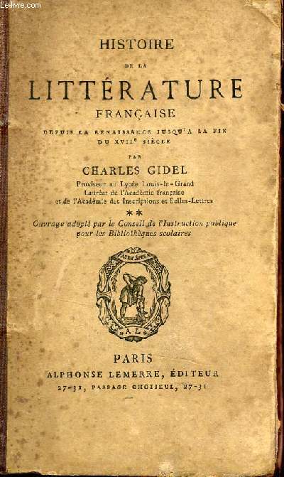 HISTOIRE DE LA LITTERATURE FRANCAISE - DEPUIS LA RENAISSANCE JUSQU'A LA FIN DE XVIIe SIECLE.