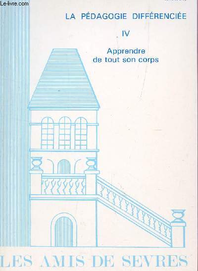 LA PEDAGOGIE DIFFERENCIEE - APPRENDRE DE TOUT SON CORPS - VOLUME IV / N3 - SEPTEMBRE 1987  - LES AMIS DE SEVRES - N 127.