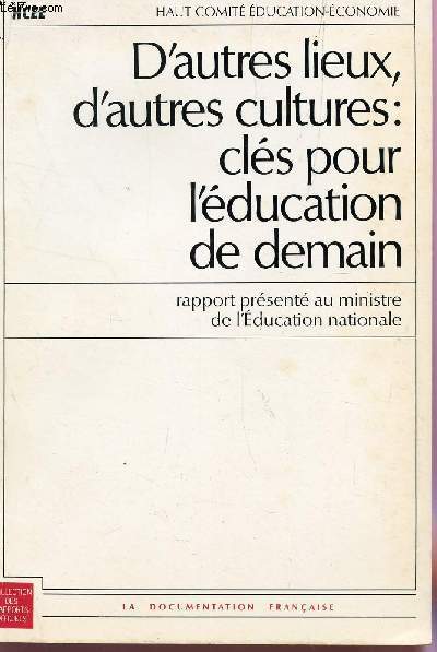 D'AUTRES LIEUX, D'AUTRES CULTURES : CLES POUR L'EDUCATION DE DEMAIN - RAPPORT PRESENTE AU MINISGTRE DE L'EDUCAITON NATIONALE / COLLECTION DES RAPPORTS OFFICIELS.