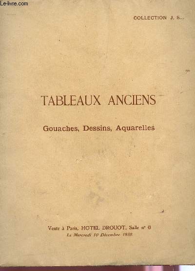 COLLECTION J.S. - TABLEAUX ANCIENS: GOUACHES, DESSINS, AQUARELLES - VENTE HOTEL DROUOT LE MERCRECI 10 DECEMBRE 1930.