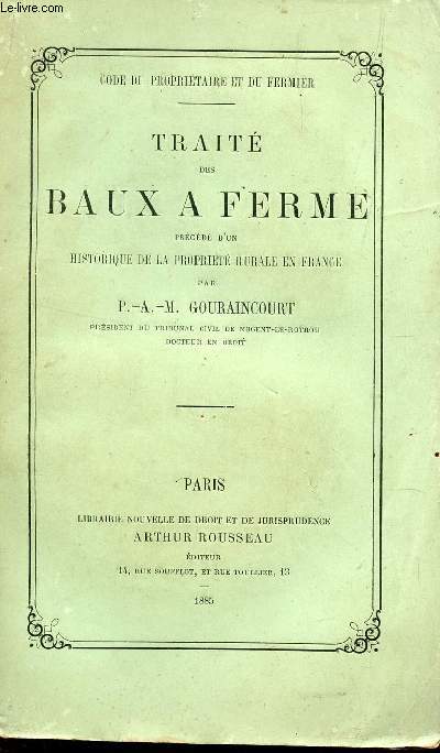 TRAITE DES BAUX A LA FERME - PRECEDE D'UN HISTORIQUE DE LA PROPRIETE RURALE EN FRANCE / COLLECTION 