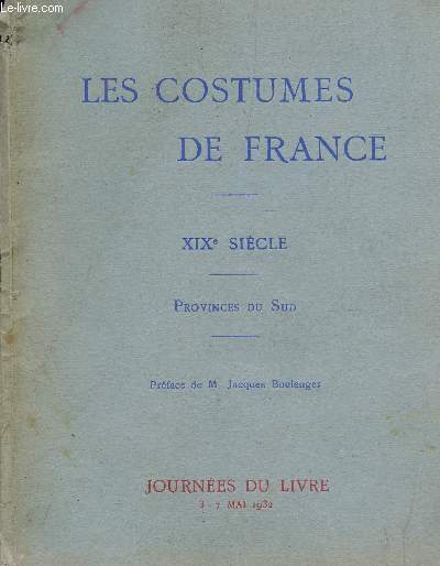 LES COSTUMES DE FRANCE - XIXE SIECLE - PROVINCES DU SUD / JOURNEES DU LIVRE LES 3 A 7 MAI 1932.