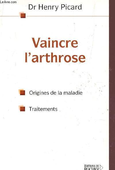 VAINCRE L'ARTHROSE / ORIGINES DE LA MALADIE - TRAITEMENTS.