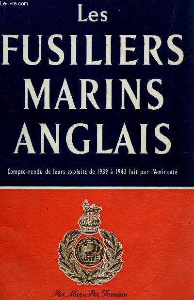 LES FUSILLERS MARINS ANGLAIS - COMPTE(RENDU DE LEURS EXPLOITS DE 1939-1943