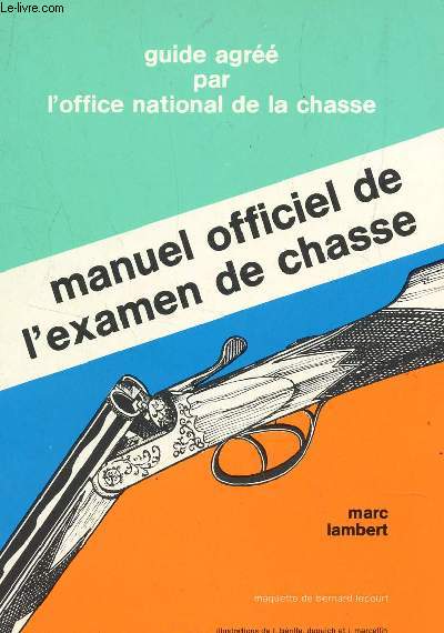 MANUEL OFFICIEL DE L'EXAMEN DE CHASSE - GUIDE AGREE PAR L4OFFICE NATIONAL DE LA CHASSE.