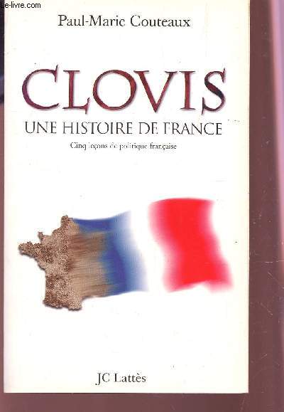 CLOVIS, UNE HISTORIE DE FRANCE / CINQ LECONS DE POLITIQUE FRANCAISE.
