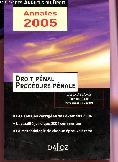 DROIT PENAL - PROCEDURE PENALE ; LES ANNALES CORRIGEES DES EXAMENS 2004 - L'ACTUALITE JURIDIQUE 2004 COMMENTEE - LA METHODOLOGIE DE CHAUQE EPREUVE ECRITE / LES ANNALES DU DROIT - ANNALES 2005.
