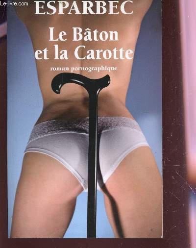 LE BATON ET LA CAROTTE - ROMAN PORNOGRAPHIQUE.