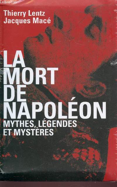 LA MORT DE NAPOLEON - MYTHES, LEGENDES ET MYSTERES.