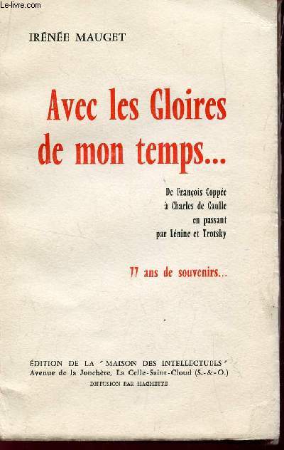 AVEC LES GLOIRES DE MON TEMPS ....DE FRANCOIS COPPE A CHARLES DE GAULLE EN PASSANT PAR LENINE ET TROTSKY - 77 ANS DE SOUVENIRS...